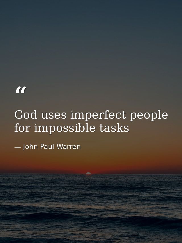 God uses imperfect people for impossible tasks — John Paul Warren