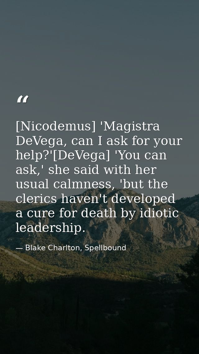 [Nicodemus] 'Magistra DeVega, can I ask for your help?'[DeVega] 'You can ask,' she said with her usual calmness, 'but th — Blake Charlton, Spellbound