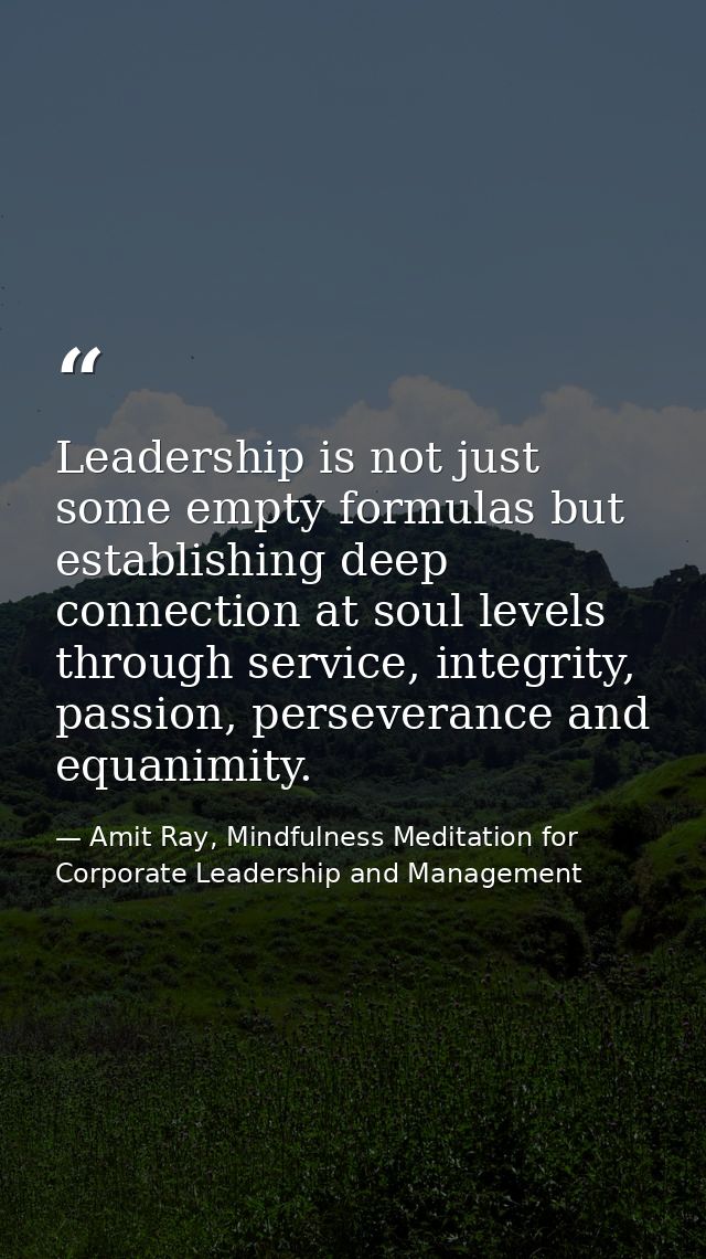 Leadership is not just some empty formulas but establishing deep connection at soul levels through service, integrity, p — Amit Ray, Mindfulness Meditation for Corporate Leadership and Management