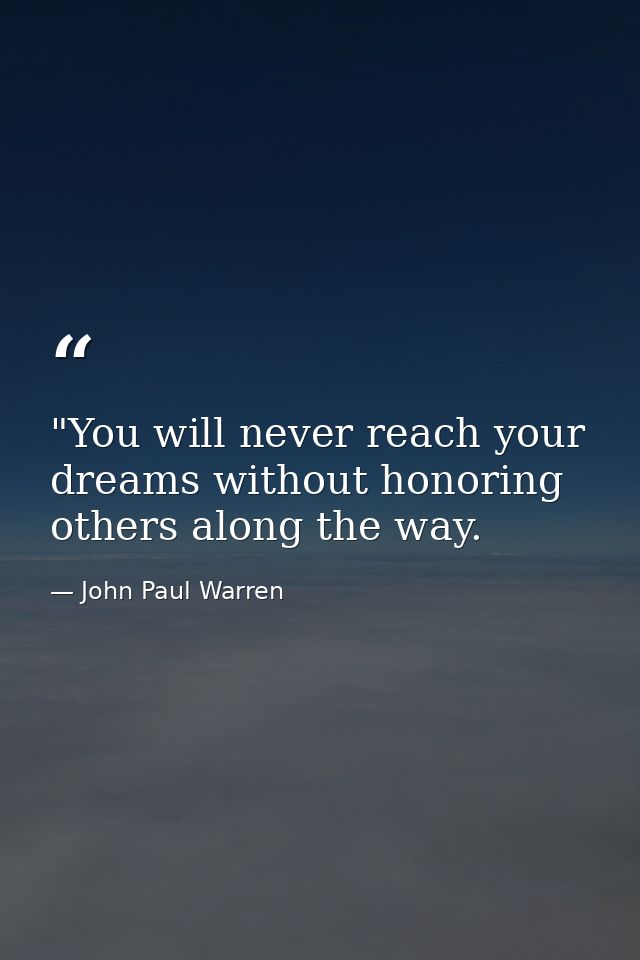 ‎"You will never reach your dreams without honoring others along the way. — John Paul Warren