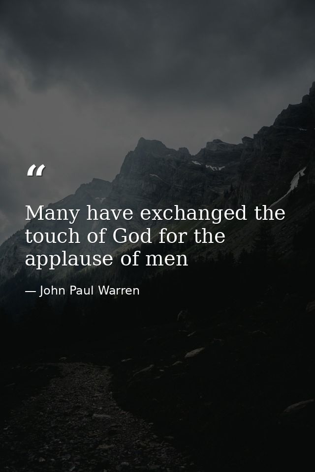 Many have exchanged the touch of God for the applause of men — John Paul Warren