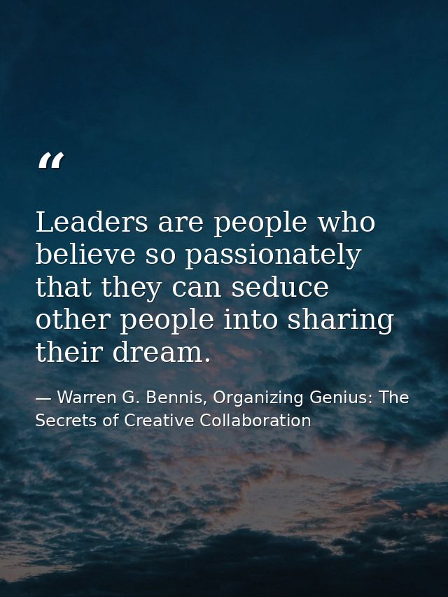 Leaders are people who believe so passionately that they can seduce other people into sharing their dream. — Warren G. Bennis, Organizing Genius: The Secrets of Creative Collaboration