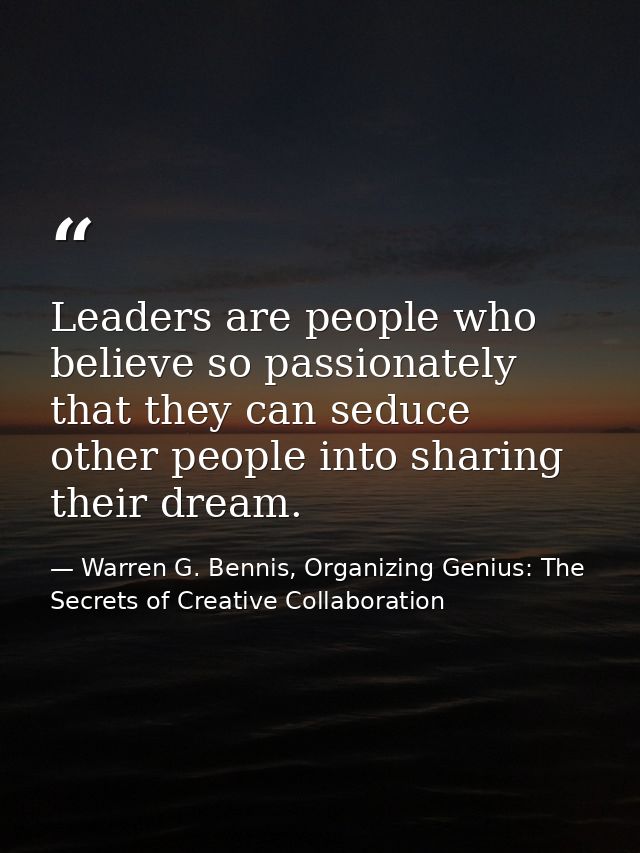 Leaders are people who believe so passionately that they can seduce other people into sharing their dream. — Warren G. Bennis, Organizing Genius: The Secrets of Creative Collaboration