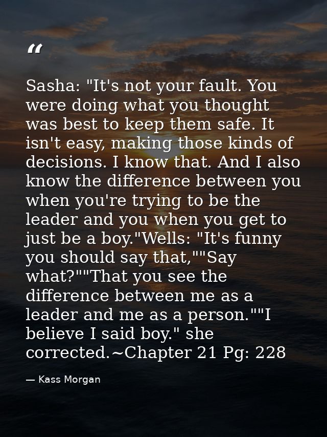 Sasha: "It's not your fault. You were doing what you thought was best to keep them safe. It isn't easy, making those kin — Kass Morgan