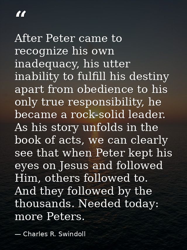 After Peter came to recognize his own inadequacy, his utter inability to fulfill his destiny apart from obedience to his — Charles R. Swindoll