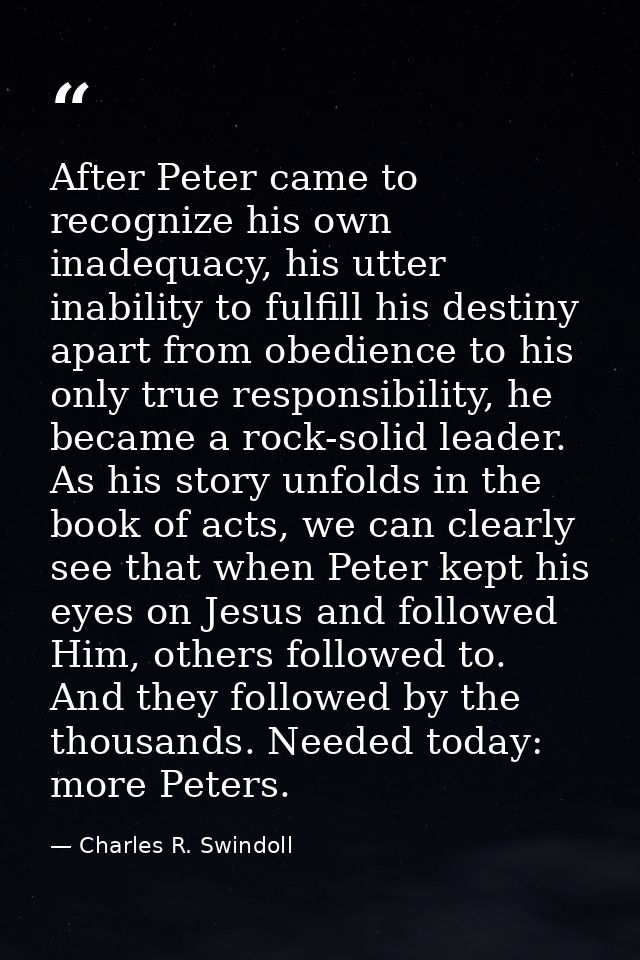 After Peter came to recognize his own inadequacy, his utter inability to fulfill his destiny apart from obedience to his — Charles R. Swindoll