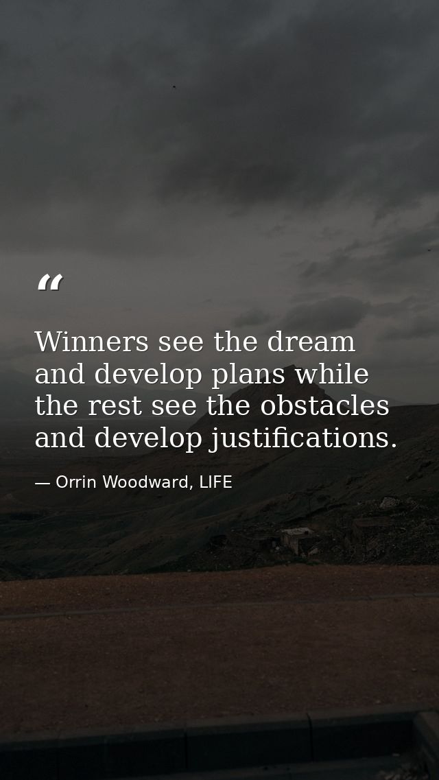 Winners see the dream and develop plans while the rest see the obstacles and develop justifications. — Orrin Woodward, LIFE
