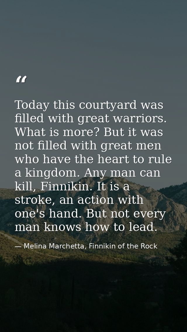 Today this courtyard was filled with great warriors. What is more? But it was not filled with great men who have the hea — Melina Marchetta, Finnikin of the Rock
