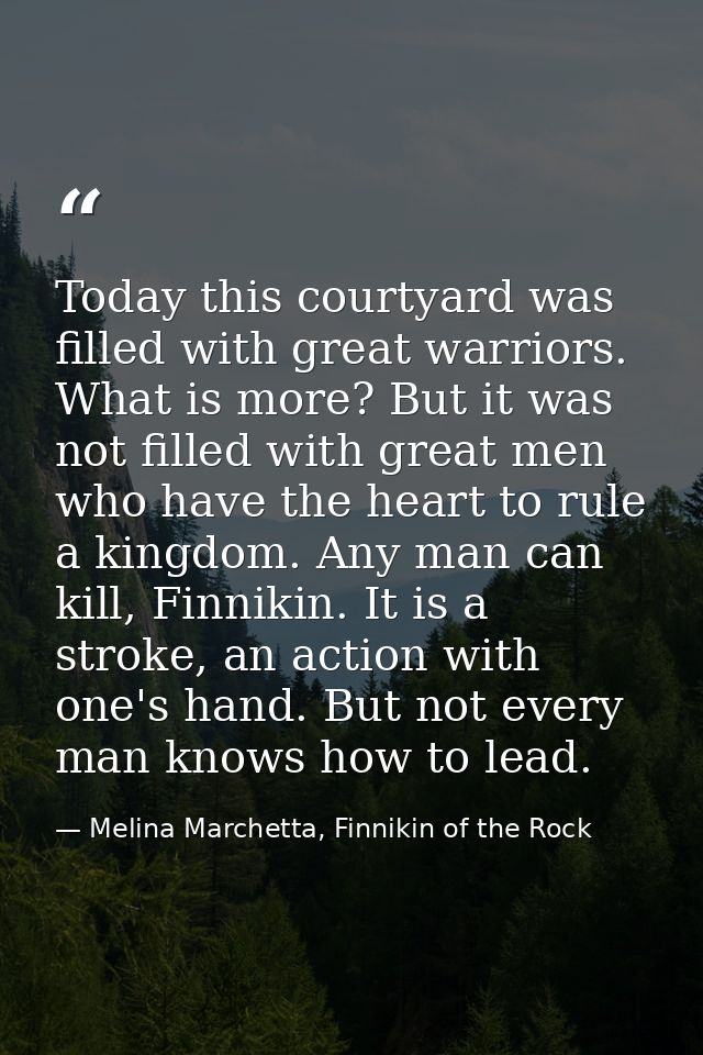 Today this courtyard was filled with great warriors. What is more? But it was not filled with great men who have the hea — Melina Marchetta, Finnikin of the Rock