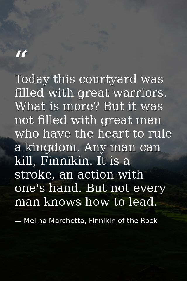 Today this courtyard was filled with great warriors. What is more? But it was not filled with great men who have the hea — Melina Marchetta, Finnikin of the Rock