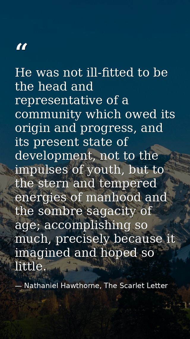 He was not ill-fitted to be the head and representative of a community which owed its origin and progress, and its prese — Nathaniel Hawthorne, The Scarlet Letter