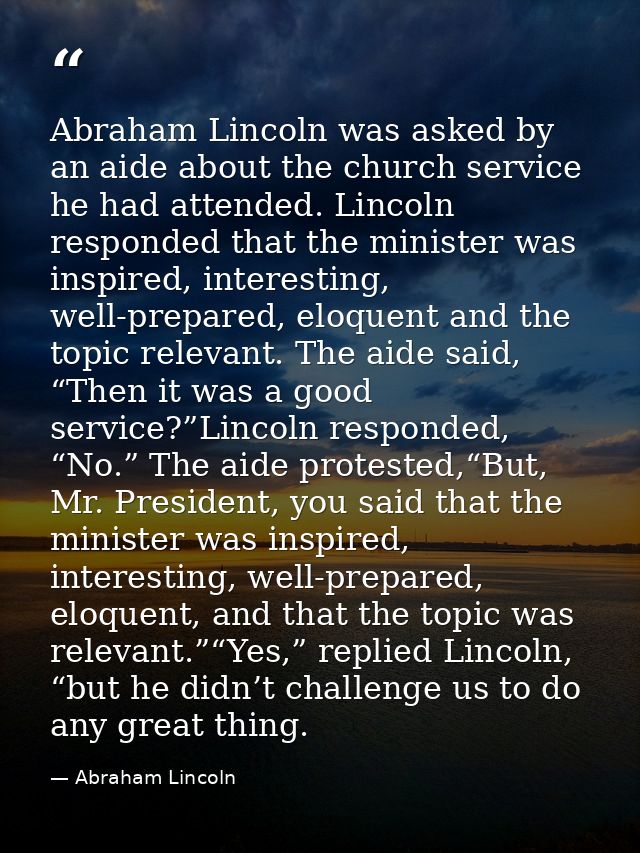 Abraham Lincoln was asked by an aide about the church service he had attended. Lincoln responded that the minister was i — Abraham Lincoln