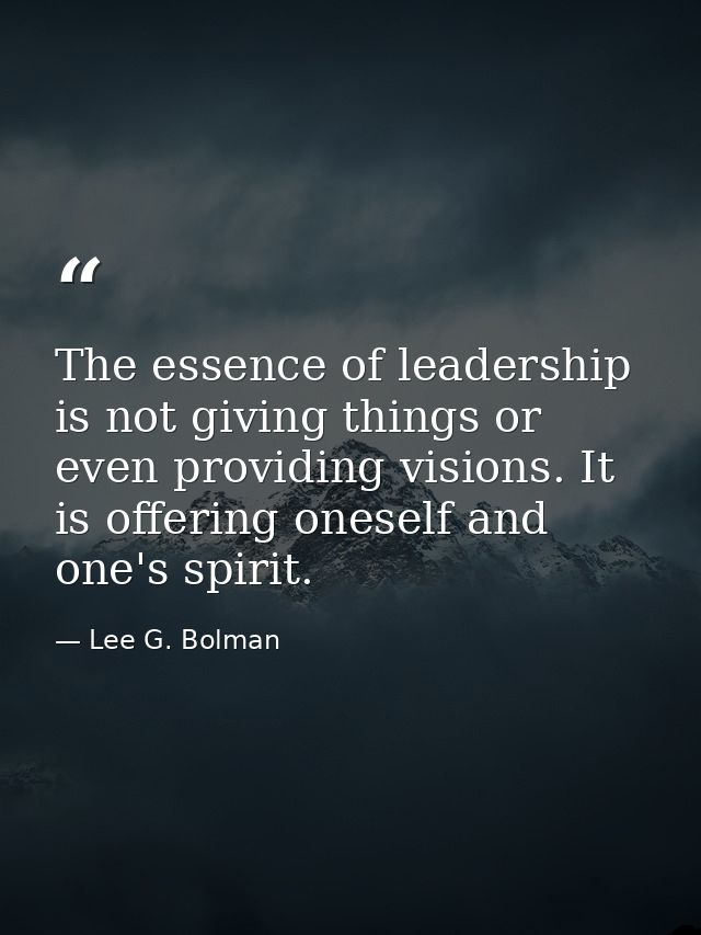 The essence of leadership is not giving things or even providing visions. It is offering oneself and one's spirit. — Lee G. Bolman