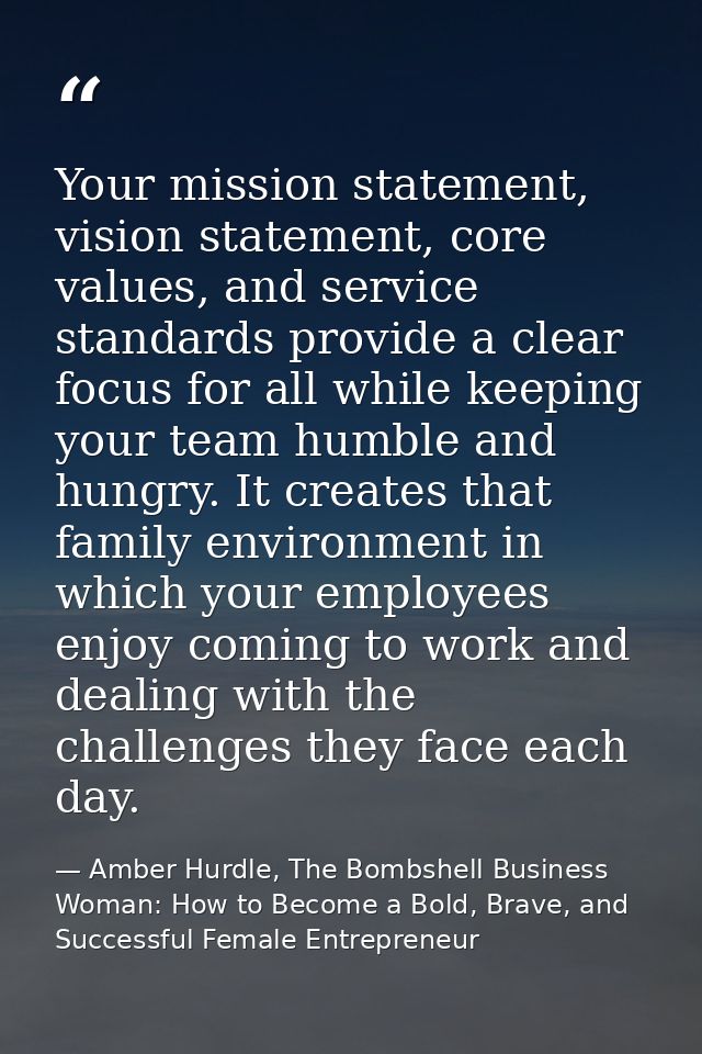 Your mission statement, vision statement, core values, and service standards provide a clear focus for all while keeping — Amber Hurdle, The Bombshell Business Woman: How to Become a Bold, Brave, and Successful Female Entrepreneur