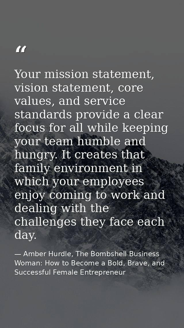 Your mission statement, vision statement, core values, and service standards provide a clear focus for all while keeping — Amber Hurdle, The Bombshell Business Woman: How to Become a Bold, Brave, and Successful Female Entrepreneur