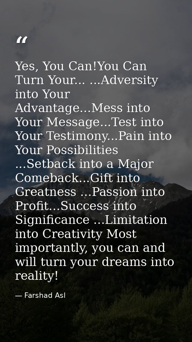 Yes, You Can!You Can Turn Your... ...Adversity into Your Advantage...Mess into Your Message...Test into Your Testimony.. — Farshad Asl
