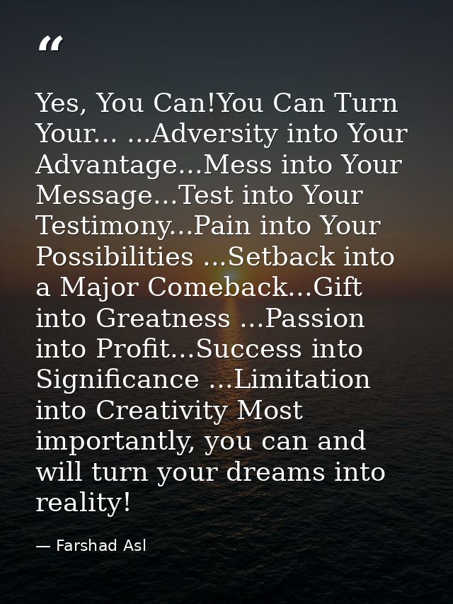 Yes, You Can!You Can Turn Your... ...Adversity into Your Advantage...Mess into Your Message...Test into Your Testimony.. — Farshad Asl
