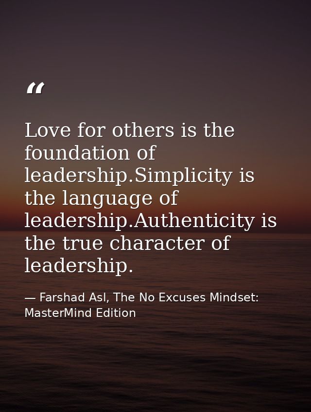 Love for others is the foundation of leadership.Simplicity is the language of leadership.Authenticity is the true charac — Farshad Asl, The No Excuses Mindset: MasterMind Edition