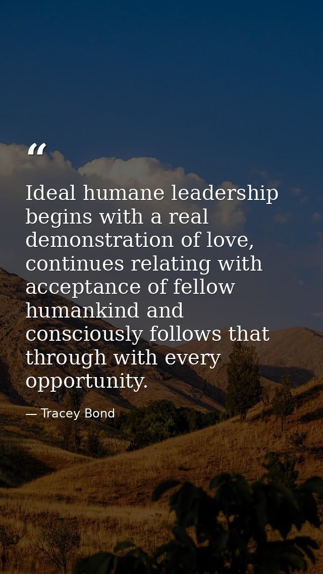 Ideal humane leadership begins with a real demonstration of love, continues relating with acceptance of fellow humankind — Tracey Bond