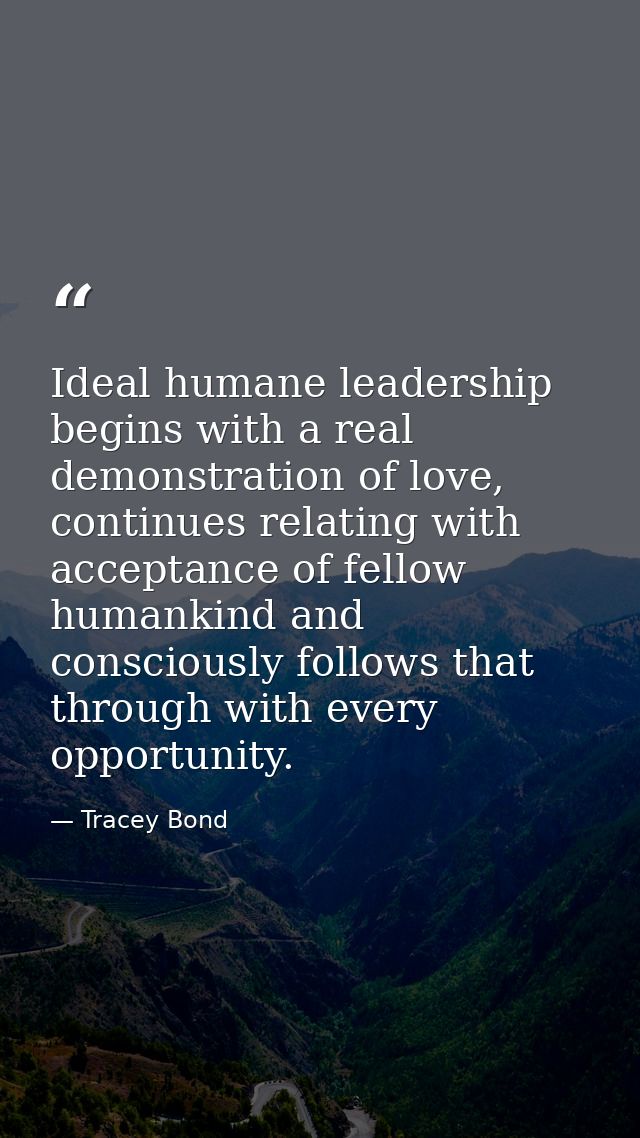 Ideal humane leadership begins with a real demonstration of love, continues relating with acceptance of fellow humankind — Tracey Bond