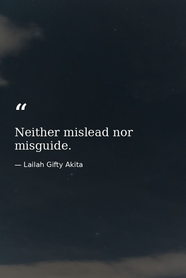 Neither mislead nor misguide. — Lailah Gifty Akita