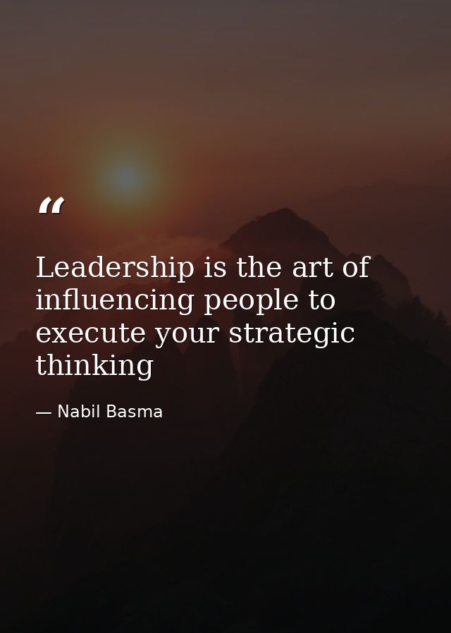 Leadership is the art of influencing people to execute your strategic thinking — Nabil Basma