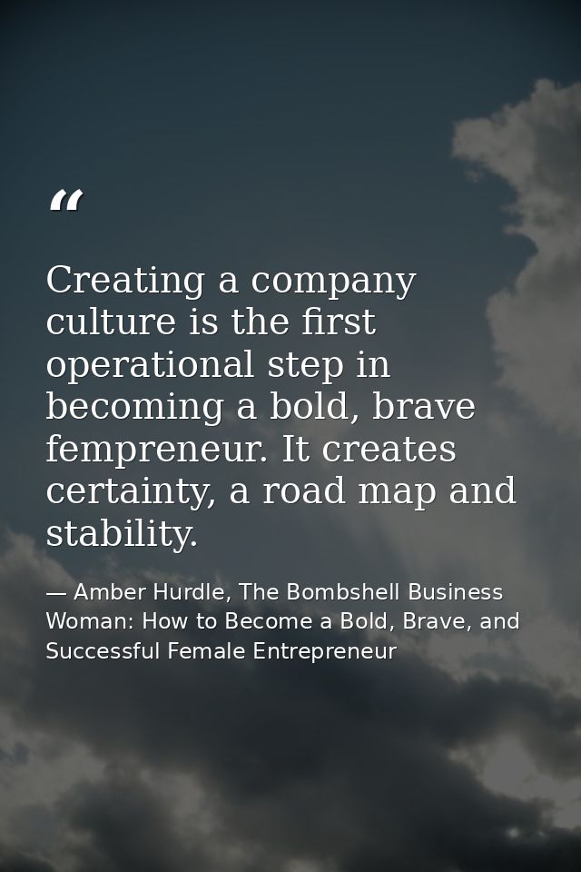 Creating a company culture is the first operational step in becoming a bold, brave fempreneur. It creates certainty, a r — Amber Hurdle, The Bombshell Business Woman: How to Become a Bold, Brave, and Successful Female Entrepreneur