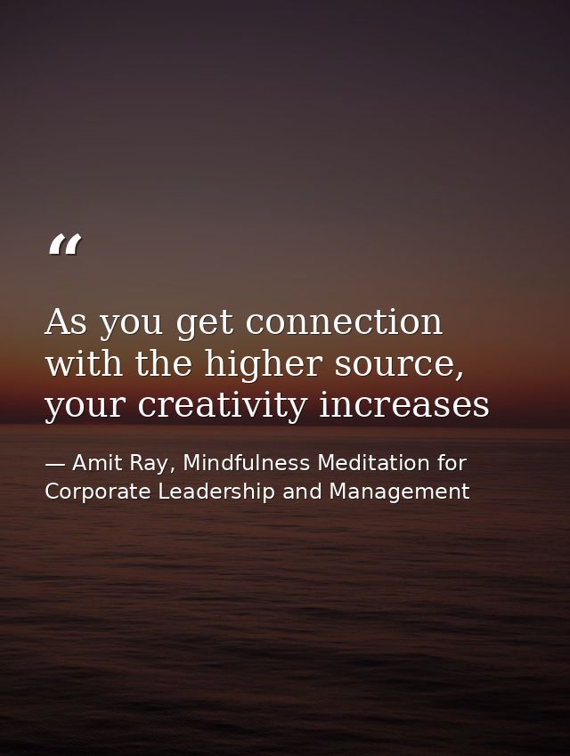 As you get connection with the higher source, your creativity increases — Amit Ray, Mindfulness Meditation for Corporate Leadership and Management