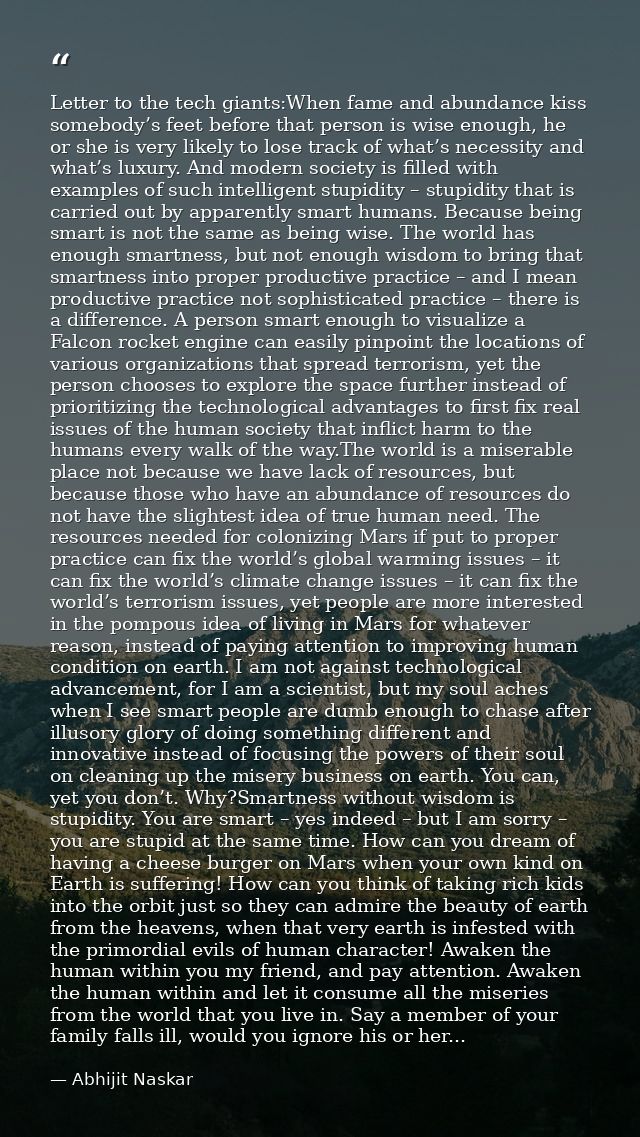 Letter to the tech giants:When fame and abundance kiss somebody’s feet before that person is wise enough, he or she is v — Abhijit Naskar