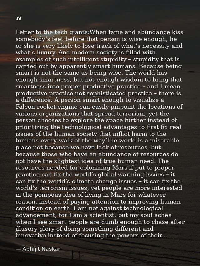 Letter to the tech giants:When fame and abundance kiss somebody’s feet before that person is wise enough, he or she is v — Abhijit Naskar