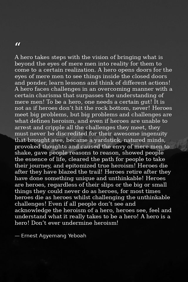 A hero takes steps with the vision of bringing what is beyond the eyes of mere men into reality for them to come to a ce — Ernest Agyemang Yeboah