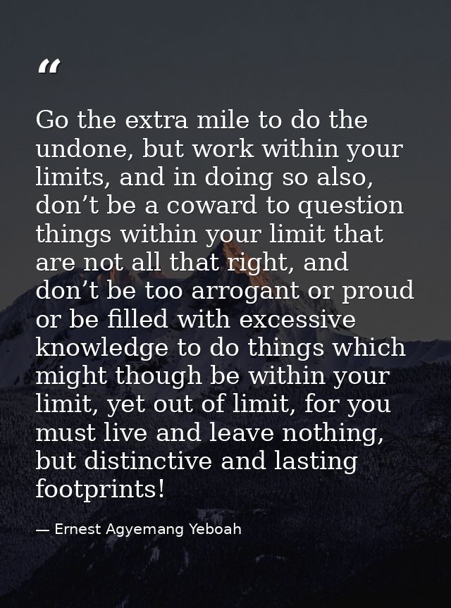 Go the extra mile to do the undone, but work within your limits, and in doing so also, don’t be a coward to question thi — Ernest Agyemang Yeboah