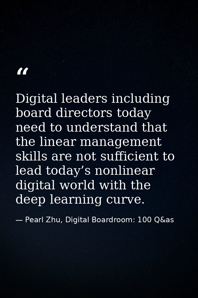 Digital leaders including board directors today need to understand that the linear management skills are not sufficient  — Pearl Zhu, Digital Boardroom: 100 Q&as