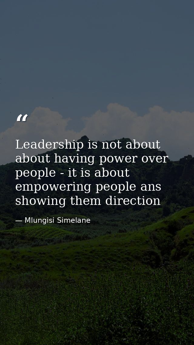 Leadership is not about about having power over people - it is about empowering people ans showing them direction — Mlungisi Simelane