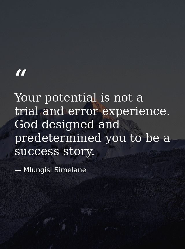 Your potential is not a trial and error experience. God designed and predetermined you to be a success story. — Mlungisi Simelane