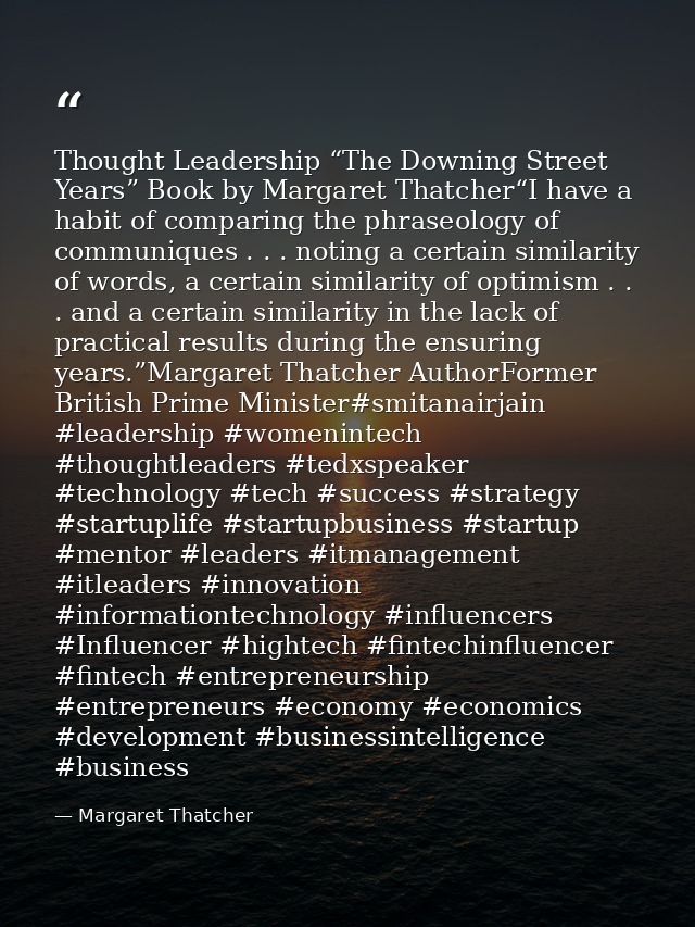 Thought Leadership “The Downing Street Years” Book by Margaret Thatcher“I have a habit of comparing the phraseology of c — Margaret Thatcher