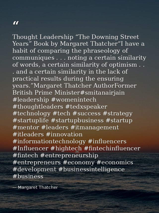 Thought Leadership “The Downing Street Years” Book by Margaret Thatcher“I have a habit of comparing the phraseology of c — Margaret Thatcher