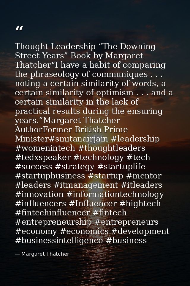 Thought Leadership “The Downing Street Years” Book by Margaret Thatcher“I have a habit of comparing the phraseology of c — Margaret Thatcher