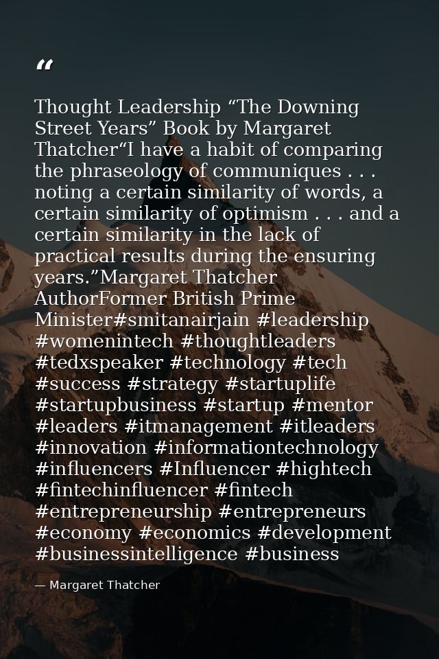 Thought Leadership “The Downing Street Years” Book by Margaret Thatcher“I have a habit of comparing the phraseology of c — Margaret Thatcher