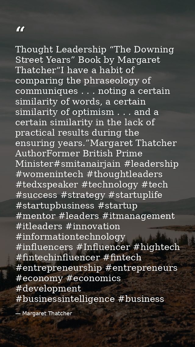 Thought Leadership “The Downing Street Years” Book by Margaret Thatcher“I have a habit of comparing the phraseology of c — Margaret Thatcher