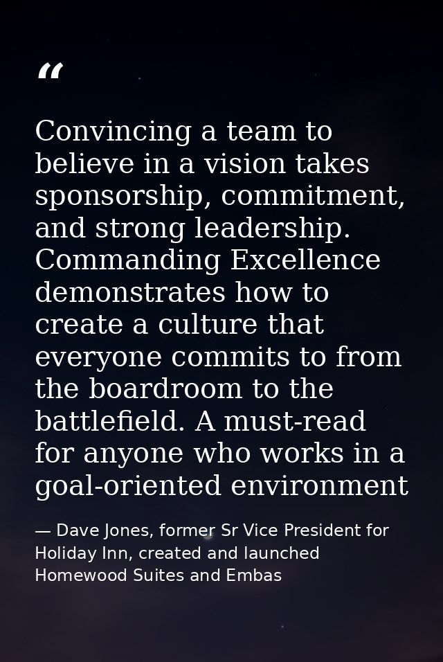 Convincing a team to believe in a vision takes sponsorship, commitment, and strong leadership. Commanding Excellence dem — Dave Jones, former Sr Vice President for Holiday Inn, created and launched Homewood Suites and Embas