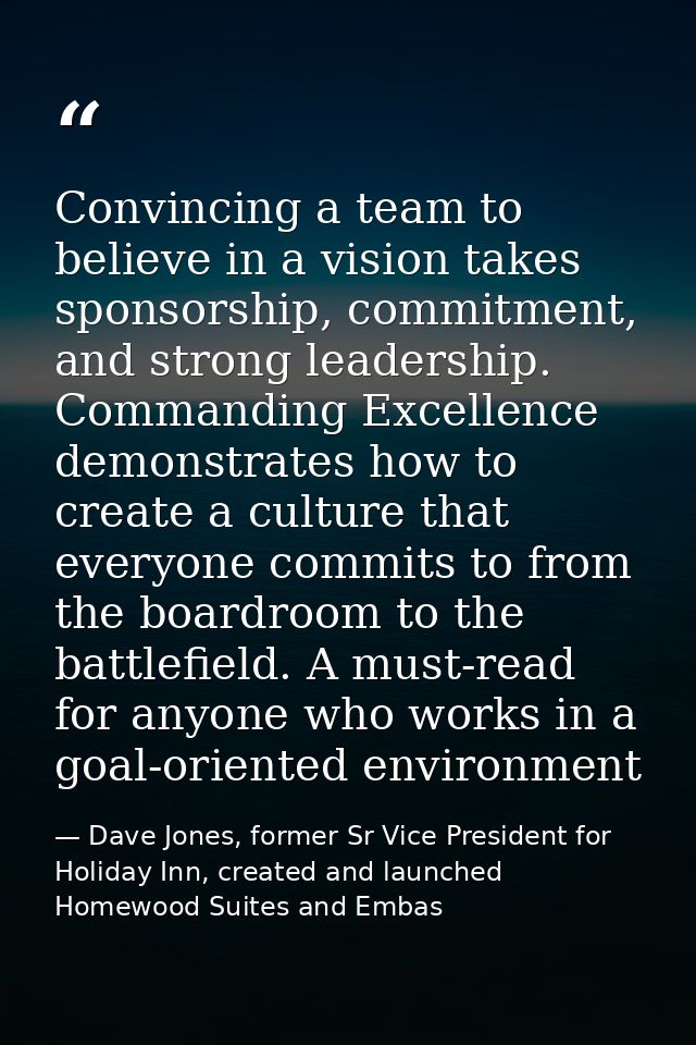 Convincing a team to believe in a vision takes sponsorship, commitment, and strong leadership. Commanding Excellence dem — Dave Jones, former Sr Vice President for Holiday Inn, created and launched Homewood Suites and Embas
