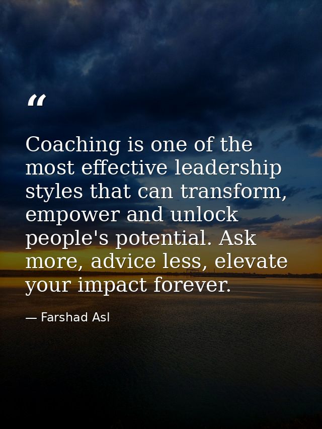 Coaching is one of the most effective leadership styles that can transform, empower and unlock people's potential. Ask m — Farshad Asl