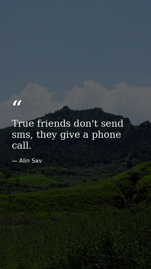 True friends don't send sms, they give a phone call. — Alin Sav