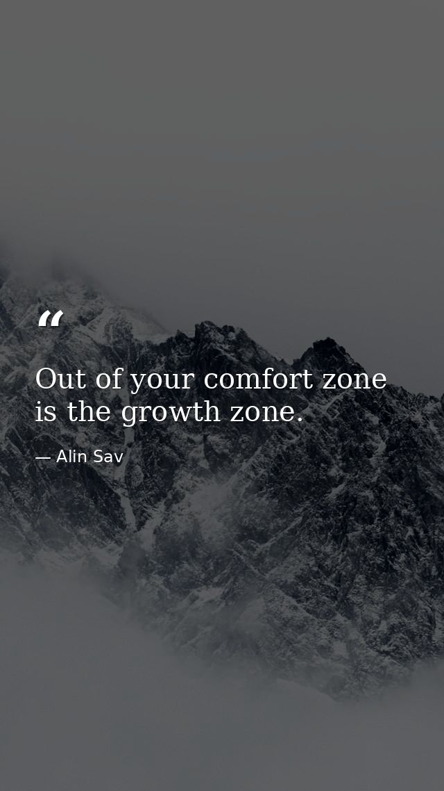 Out of your comfort zone is the growth zone. — Alin Sav