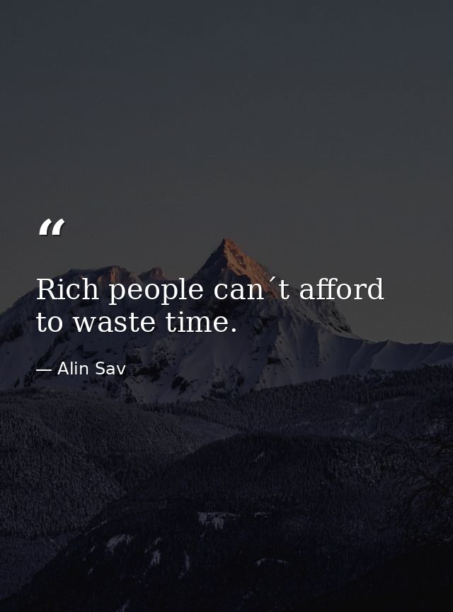 Rich people can´t afford to waste time. — Alin Sav