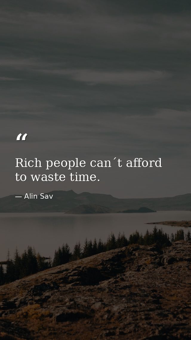 Rich people can´t afford to waste time. — Alin Sav