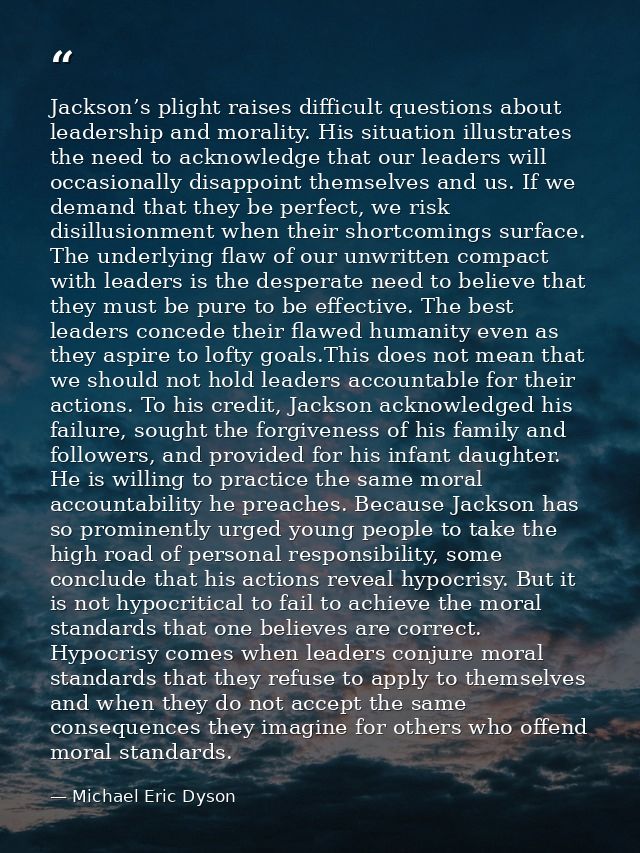 Jackson’s plight raises difficult questions about leadership and morality. His situation illustrates the need to acknowl — Michael Eric Dyson