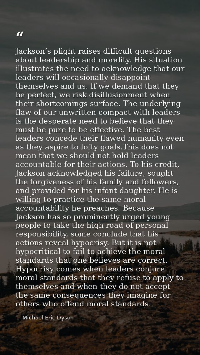 Jackson’s plight raises difficult questions about leadership and morality. His situation illustrates the need to acknowl — Michael Eric Dyson