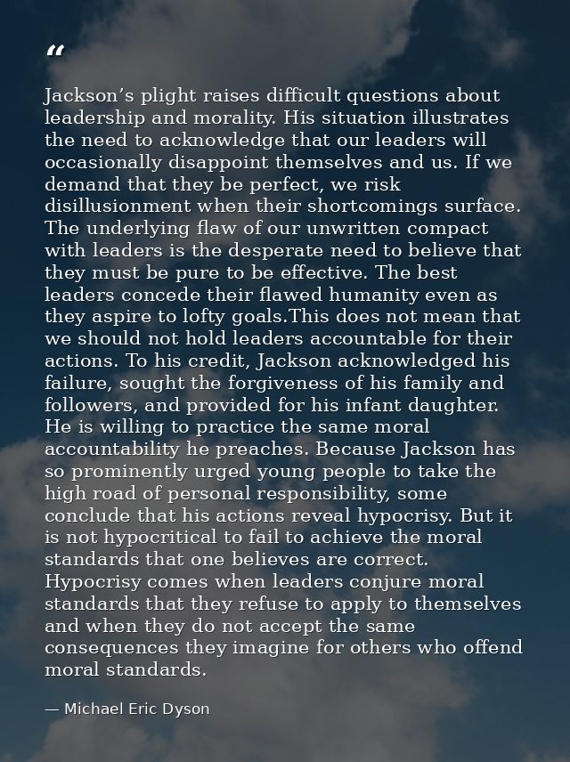 Jackson’s plight raises difficult questions about leadership and morality. His situation illustrates the need to acknowl — Michael Eric Dyson